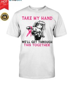 Take My Hand We’ll Get Through This Together T Shirt