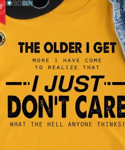 The Older I Get I Just Don't Care What The Hell Anyone Thinks T Shirt