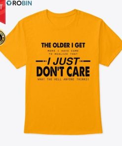 The Older I Get I Just Don’t Care What The Hell Anyone Thinks T Shirt