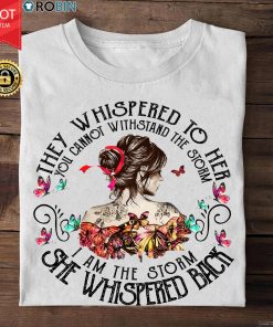 They Whispered To Her You Cannot Withstand The Storm T Shirt