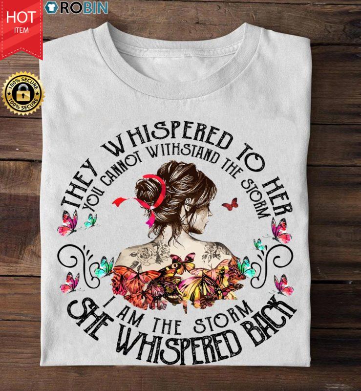 They Whispered To Her You Cannot Withstand The Storm T Shirt