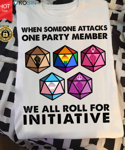When Someone Attacks One Party Member We All Roll For Initiative T Shirt
