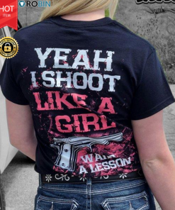 Yeah I Shoot Like A Girl Want A Lesson T Shirt