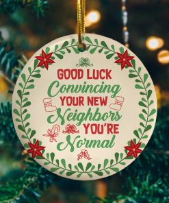 Good Luck Convincing Your New Neighbor Decorative Christmas Ornament