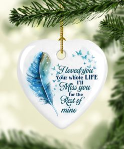 I Loved You Your Whole Life Ill Miss You For The Rest Of Mine Heart Decorative Ornament