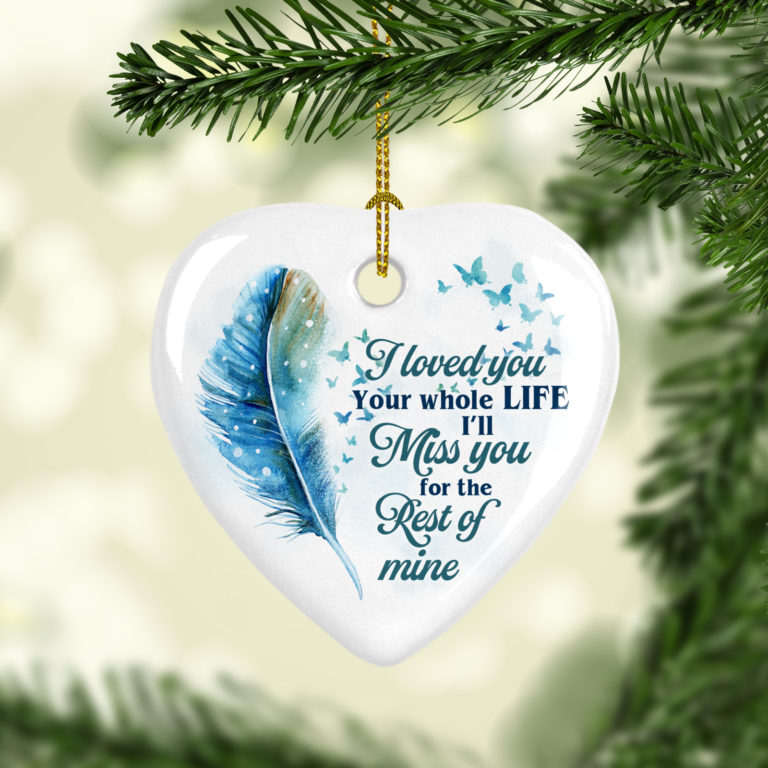 I Loved You Your Whole Life Ill Miss You For The Rest Of Mine Heart Decorative Ornament