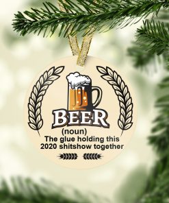 Beer The Glue Holding This Shitshow Together Decorative Christmas Ornament