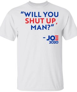 Will You Shut Up Man Joe 2020 Shirt