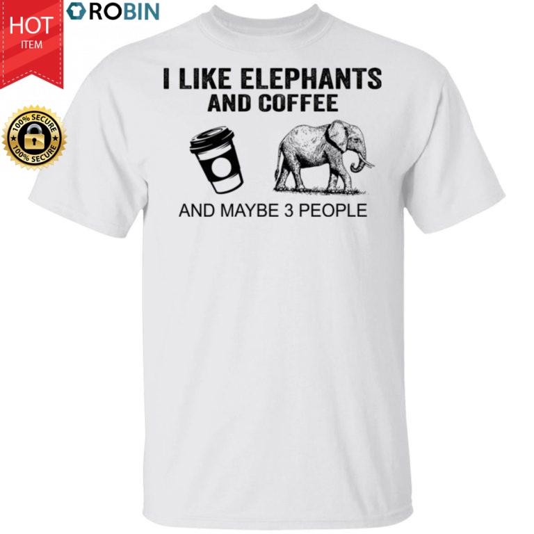 I Like Elephants And Coffee And Maybe 3 People Shirt Funny Elephants Coffee Gifts