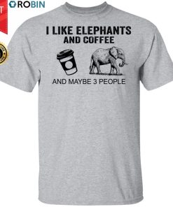 I Like Elephants And Coffee And Maybe 3 People Shirt Funny Elephants Coffee Gifts