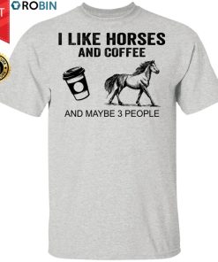 I Like Horses And Coffee And Maybe 3 People Shirt Funny Horses Coffee Gifts