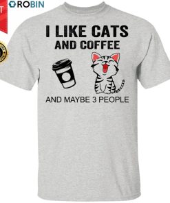 I Like Cats And Coffee And Maybe 3 People Shirt Funny Cats Coffee Gift