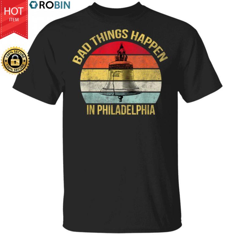 Bad Things Happen In Philadelphia Shirt