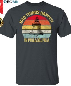Bad Things Happen In Philadelphia Shirt