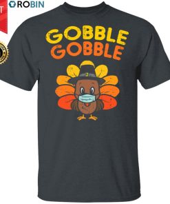Gobble Turkey Funny Thanksgiving Quarantine Gift Shirt