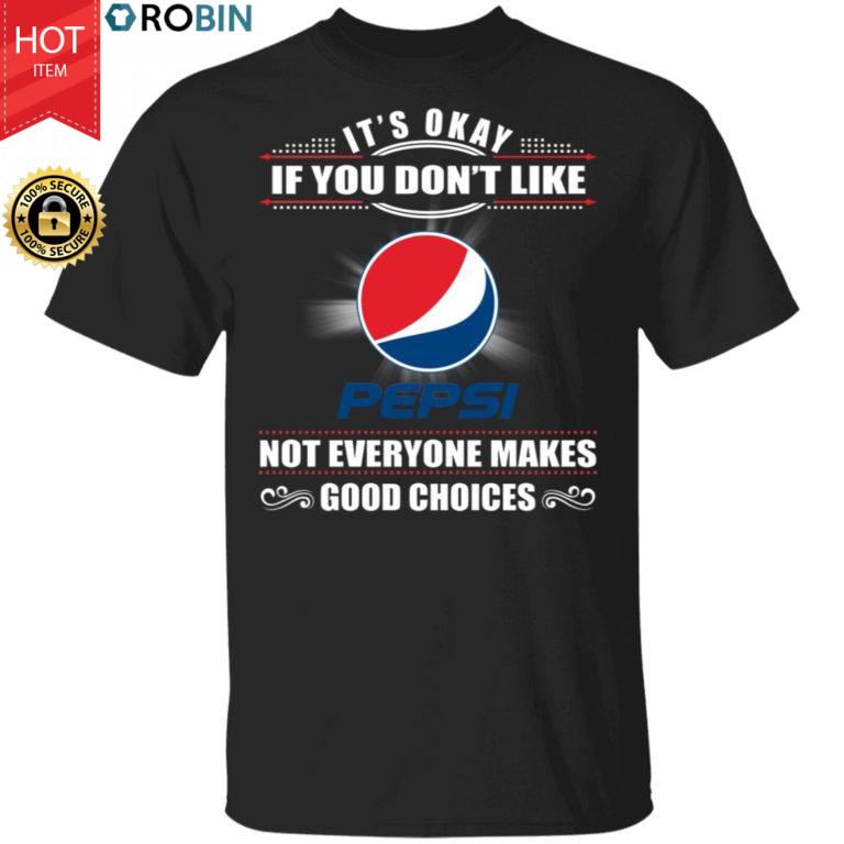 It’s Okay If You Don’t Like Pepsi Not Everyone Makes Good Choices