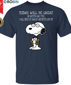 Snoopy Today Will Be Great No Matter How I Feel Never Give Up