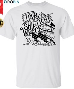 I Run A Tight Shipwreck Shirt I Run A Tight Shipwreck Shirt