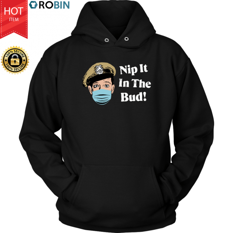 Nip it in The Bud Hoodie T Shirt and Hoodie