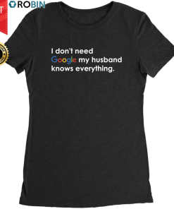 I Don’t Need Google My Husband Knows Everything T Shirt and Hoodie I Don’t Need Google My Husband Knows Everything T Shirt and Hoodie