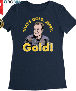 That’s Gold, Jerry. Gold! T Shirt and Hoodie That’s Gold, Jerry. Gold! T Shirt and Hoodie