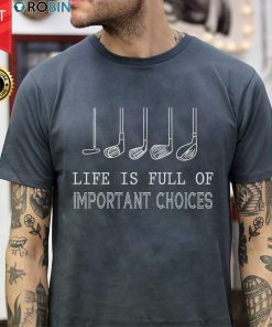 Golf Life Is Full Of Important Choices T Shirt