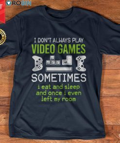 I Don't Always Play Video Games T Shirt