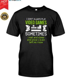 I Don’t Always Play Video Games T Shirt