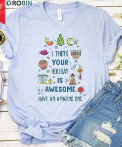 I Think Your Holiday Is Awesome Have An Amazing One T Shirt