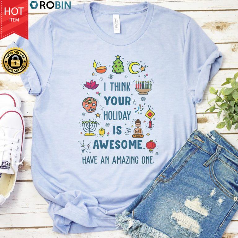 I Think Your Holiday Is Awesome Have An Amazing One T Shirt
