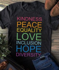 Kindness Peace Equality Love Inclusion Hope Diversity T Shirt