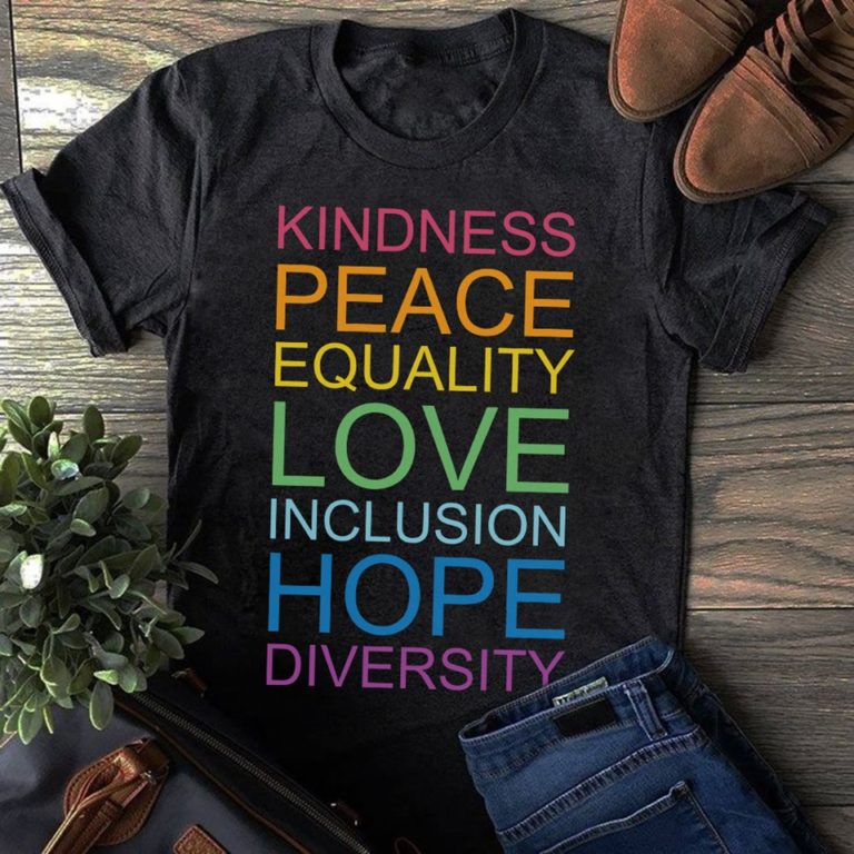 Kindness Peace Equality Love Inclusion Hope Diversity T Shirt