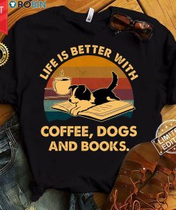 Life Is Better With Coffee Dogs And Books T Shirt