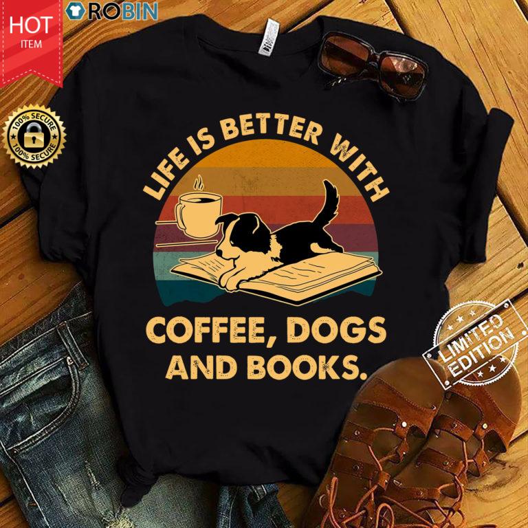 Life Is Better With Coffee Dogs And Books T Shirt