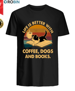Life Is Better With Coffee Dogs And Books T Shirt
