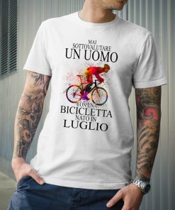 Mai Sottovalutare Un Uomo Con Una Bicicletta Nato In Luglio T Shirt