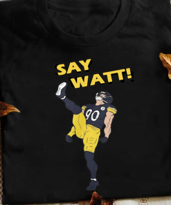 Pittsburgh Steelers Say Watt T Shirt