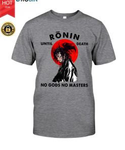 Ronin Until Death No Gods No Masters T Shirt Ronin Until Death No Gods No Masters T Shirt