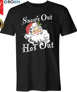 Snow’s Out Ho’s Out T Shirt Snow’s Out Ho’s Out T Shirt
