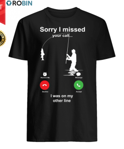 Sorry I Missed Your Call I Was On My Other Line T Shirt Sorry I Missed Your Call I Was On My Other Line T Shirt