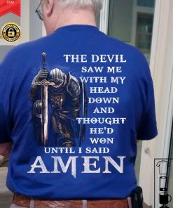 The Devil Saw Me With My Head Down And Thought He'd Won Until I Said Amen T Shirt