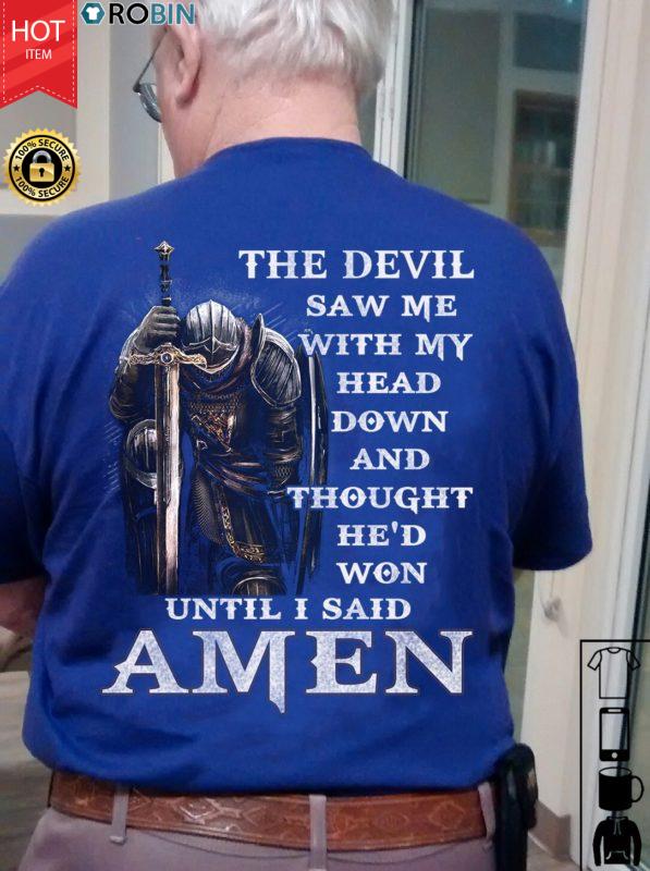 The Devil Saw Me With My Head Down And Thought He’d Won Until I Said Amen T Shirt