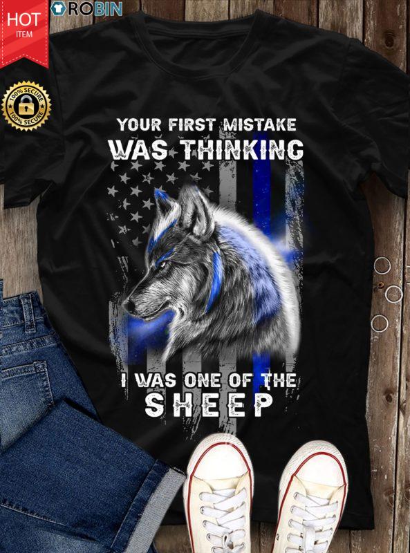 Your First Mistake Was Thinking I Was One Of The Sheep T Shirt