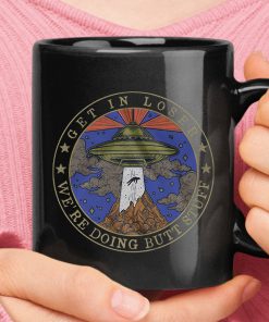 Alien Abduction Get In Loser We Are Doing Butt Stuff Area 51 Mug