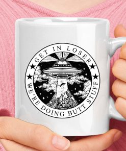 Get In Loser We Are Doing Butt Stuff Alien Abduction Area 51 Mug