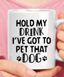 Hold My Drink I've Got To Pet That Dog Mug