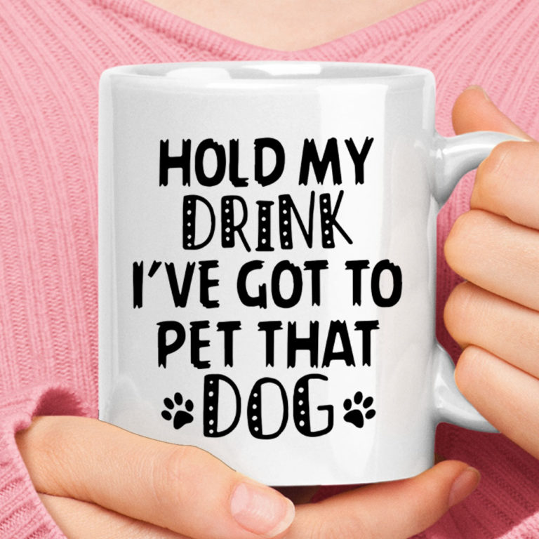 Hold My Drink I've Got To Pet That Dog Mug