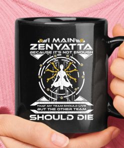 I Main Zenyatta Not Enough My Team But Other Team Should Die Mug I Main Zenyatta Not Enough My Team But Other Team Should Die Mug