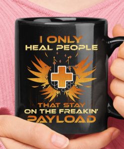 I Only Heal People That Stay On The Freaking Payload Overwatch Mug