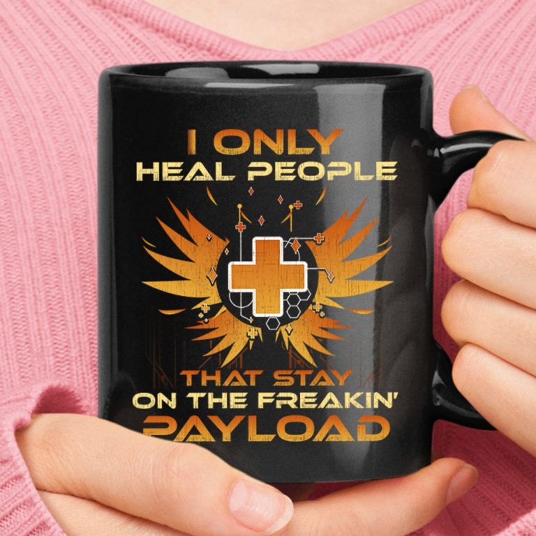 I Only Heal People That Stay On The Freaking Payload Overwatch Mug